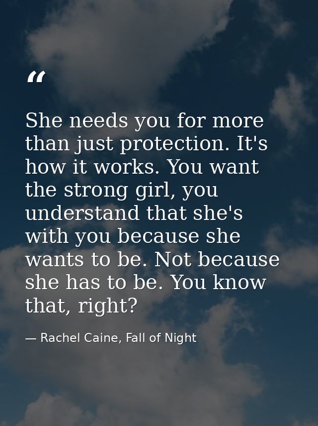 She needs you for more than just protection. It's how it works. You want the strong girl, you understand that she's with — Rachel Caine, Fall of Night