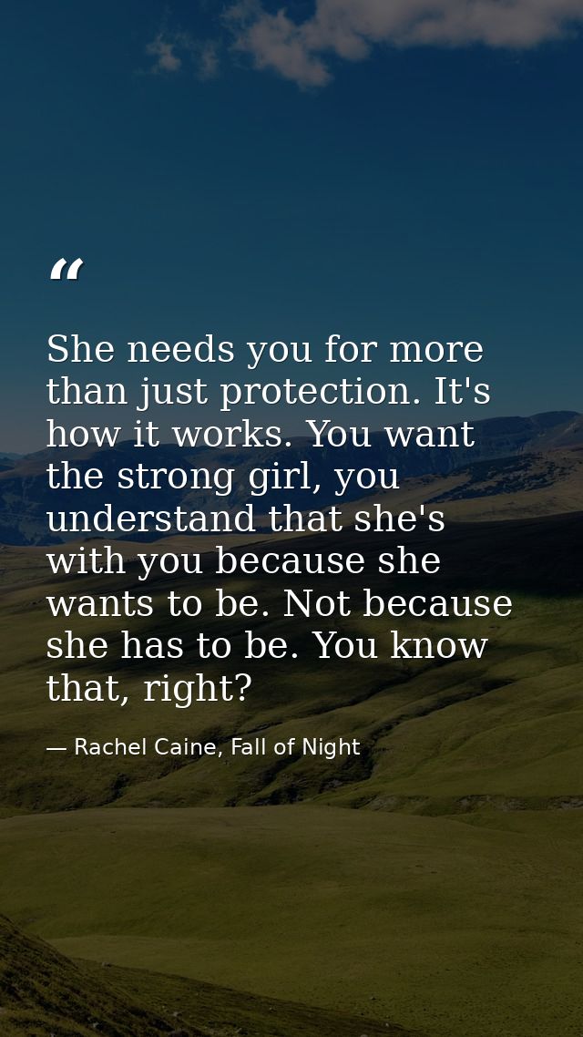 She needs you for more than just protection. It's how it works. You want the strong girl, you understand that she's with — Rachel Caine, Fall of Night