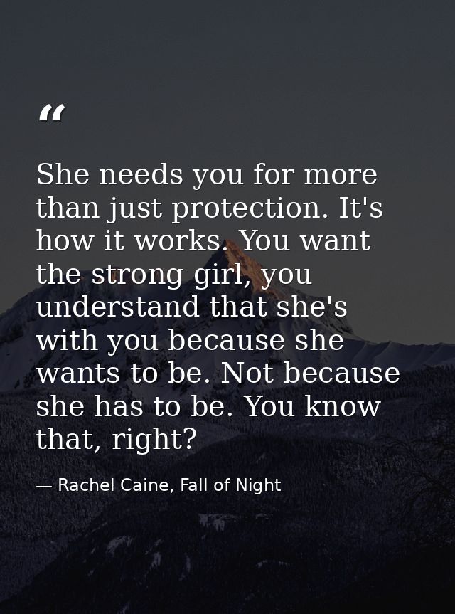 She needs you for more than just protection. It's how it works. You want the strong girl, you understand that she's with — Rachel Caine, Fall of Night