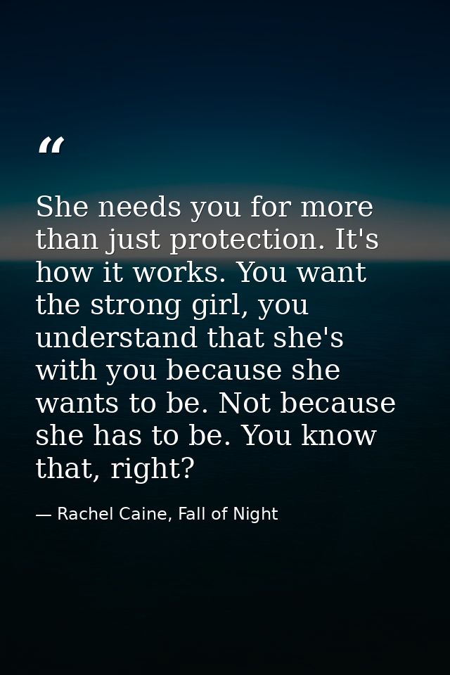 She needs you for more than just protection. It's how it works. You want the strong girl, you understand that she's with — Rachel Caine, Fall of Night