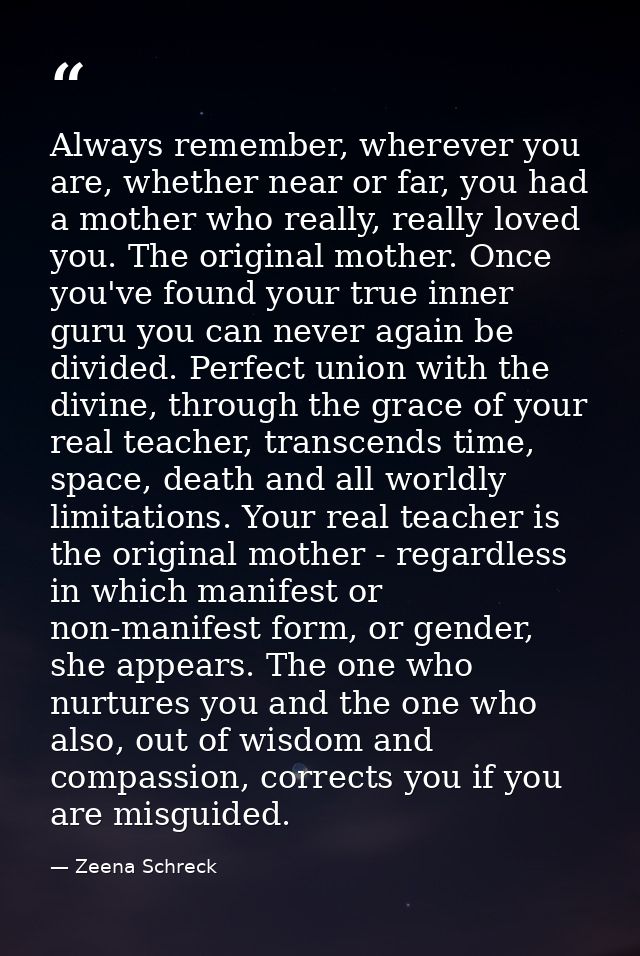 Always remember, wherever you are, whether near or far, you had a mother who really, really loved you. The original moth — Zeena Schreck