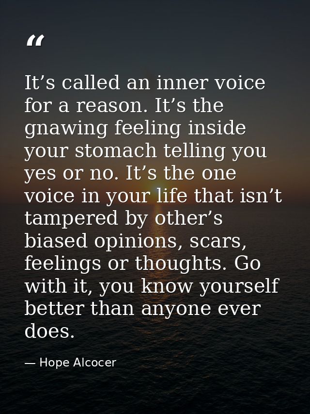 It’s called an inner voice for a reason. It’s the gnawing feeling inside your stomach telling you yes or no. It’s the on — Hope Alcocer