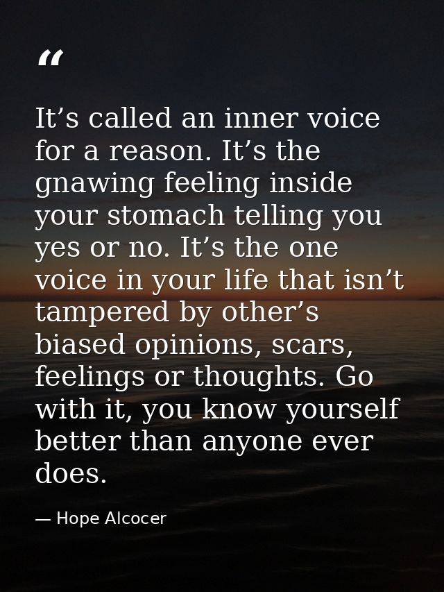 It’s called an inner voice for a reason. It’s the gnawing feeling inside your stomach telling you yes or no. It’s the on — Hope Alcocer