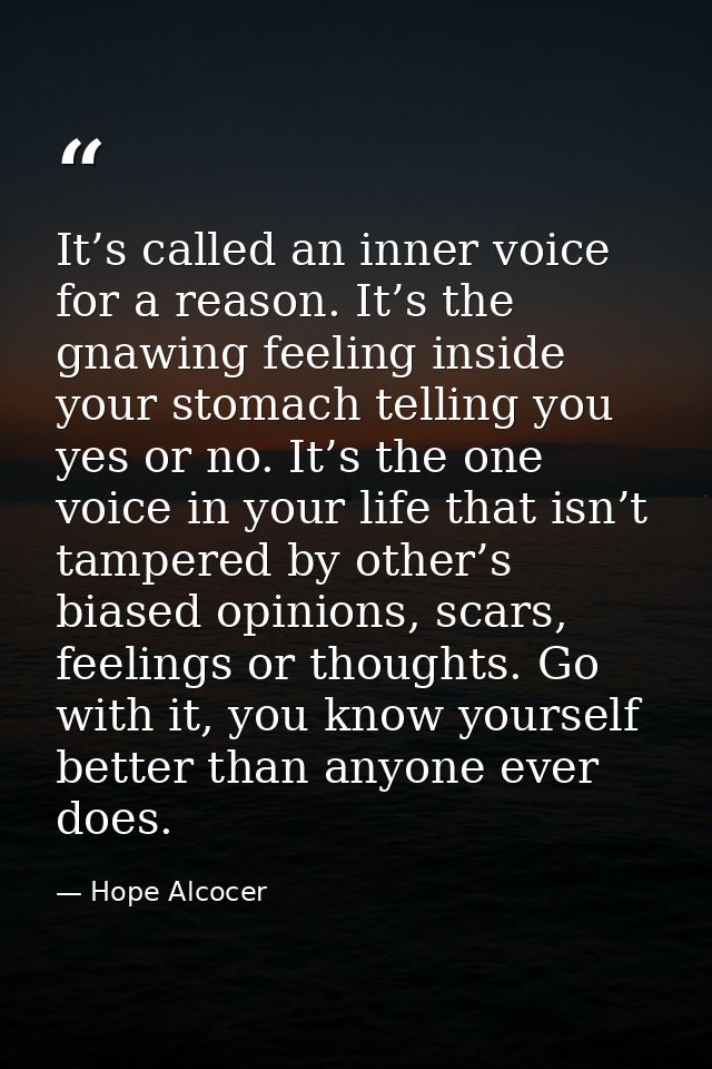 It’s called an inner voice for a reason. It’s the gnawing feeling inside your stomach telling you yes or no. It’s the on — Hope Alcocer