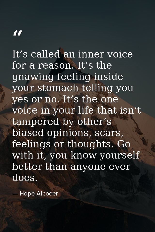 It’s called an inner voice for a reason. It’s the gnawing feeling inside your stomach telling you yes or no. It’s the on — Hope Alcocer