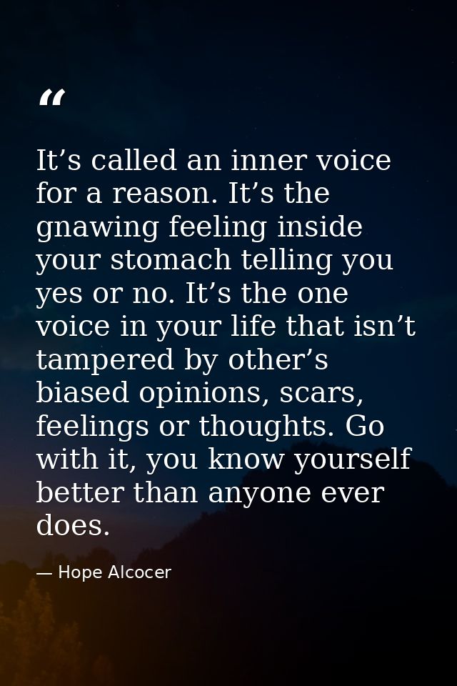 It’s called an inner voice for a reason. It’s the gnawing feeling inside your stomach telling you yes or no. It’s the on — Hope Alcocer