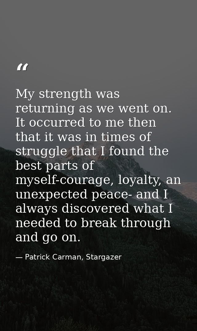My strength was returning as we went on. It occurred to me then that it was in times of struggle that I found the best p — Patrick Carman, Stargazer