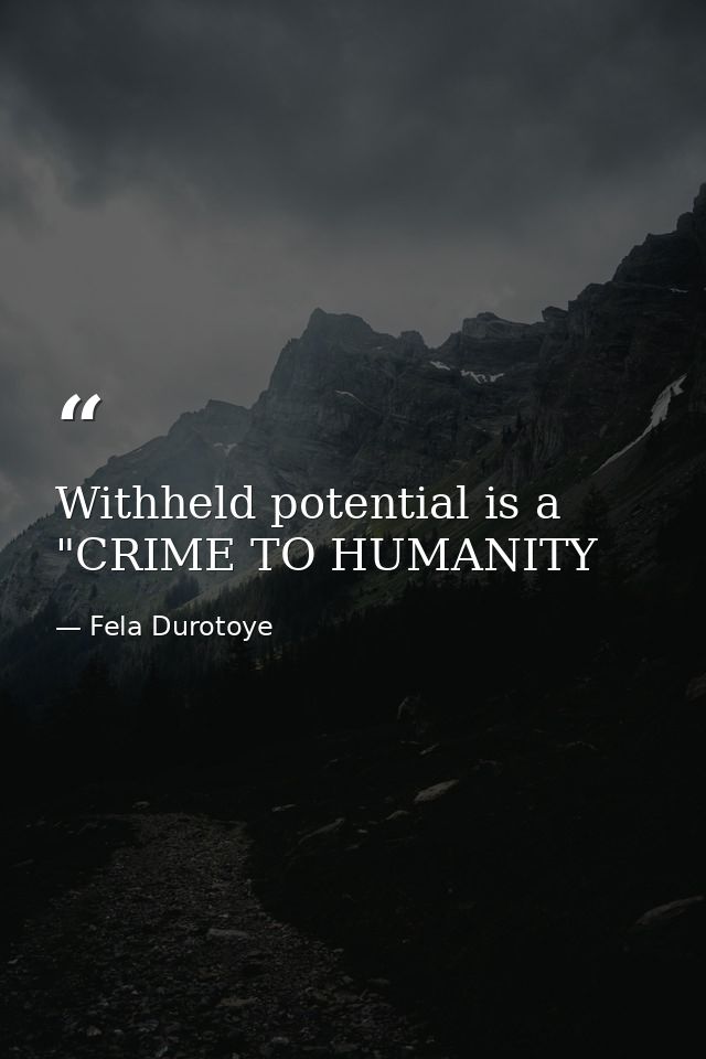 Withheld potential is a "CRIME TO HUMANITY — Fela Durotoye