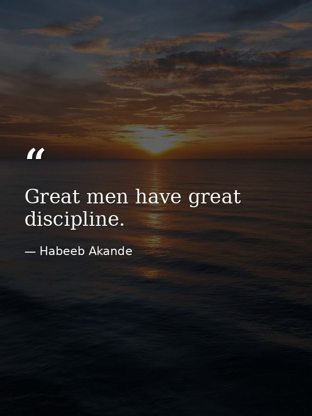 Great men have great discipline. — Habeeb Akande