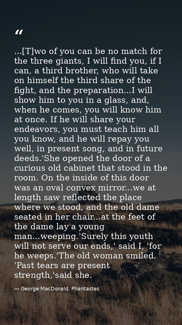 ...[T]wo of you can be no match for the three giants, I will find you, if I can, a third brother, who will take on himse — George MacDonald, Phantastes