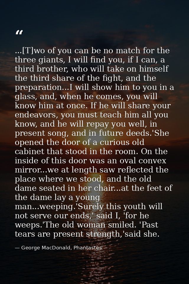 ...[T]wo of you can be no match for the three giants, I will find you, if I can, a third brother, who will take on himse — George MacDonald, Phantastes