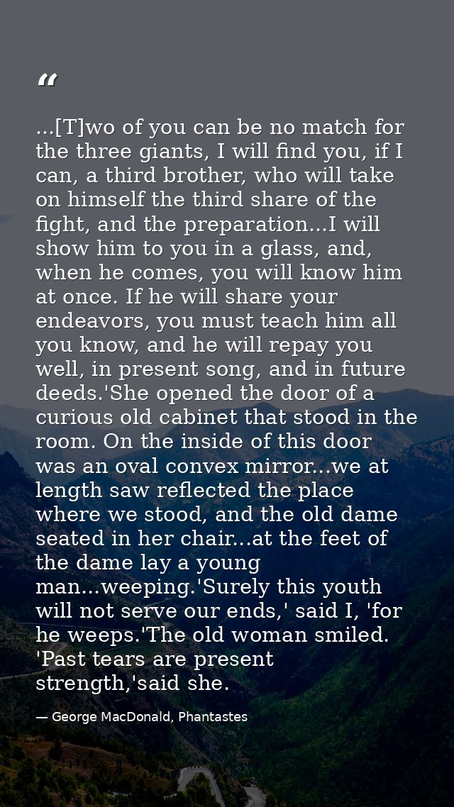 ...[T]wo of you can be no match for the three giants, I will find you, if I can, a third brother, who will take on himse — George MacDonald, Phantastes
