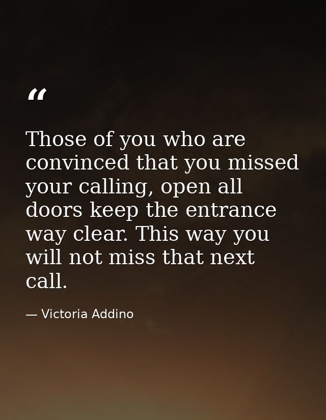 Those of you who are convinced that you missed your calling, open all doors keep the entrance way clear. This way you wi — Victoria Addino