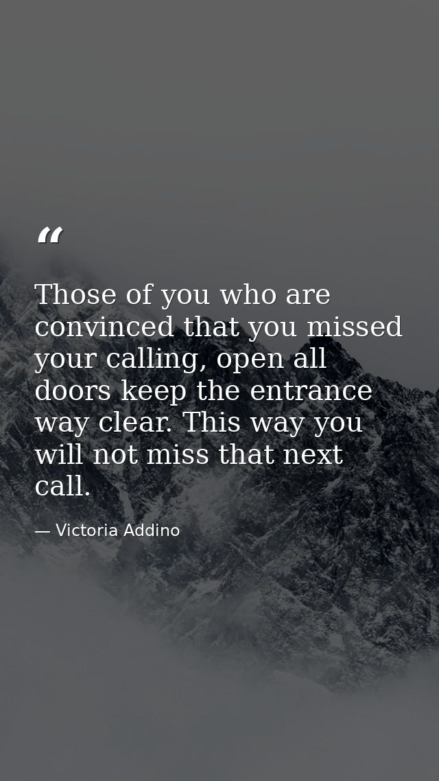 Those of you who are convinced that you missed your calling, open all doors keep the entrance way clear. This way you wi — Victoria Addino