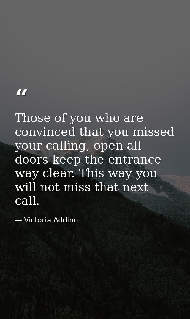 Those of you who are convinced that you missed your calling, open all doors keep the entrance way clear. This way you wi — Victoria Addino
