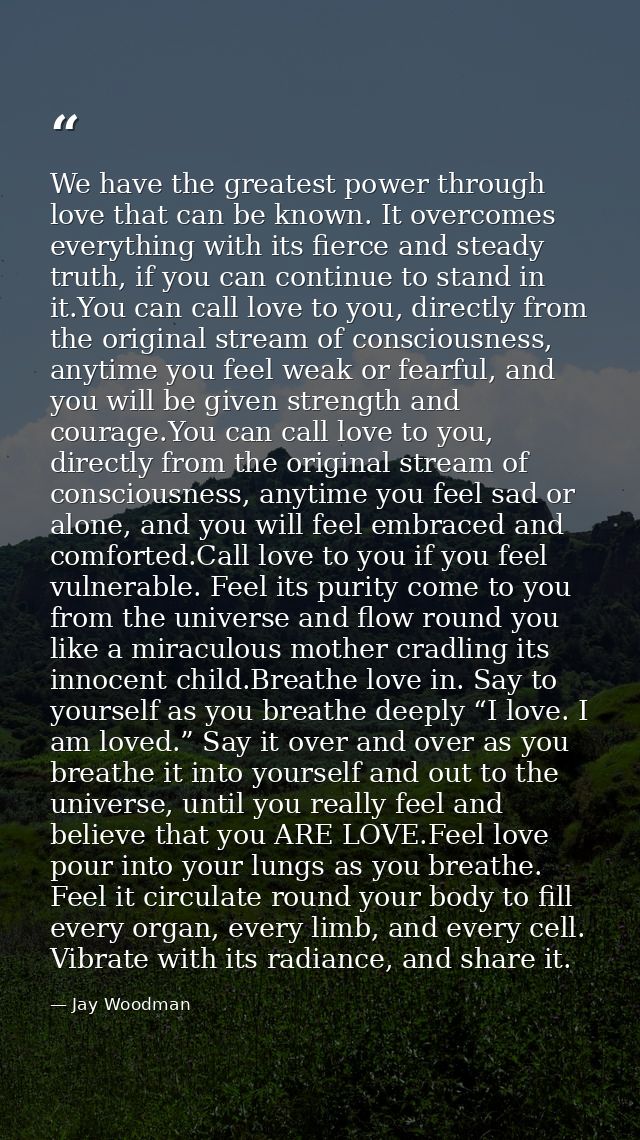 We have the greatest power through love that can be known. It overcomes everything with its fierce and steady truth, if  — Jay Woodman
