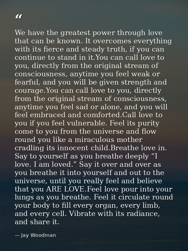 We have the greatest power through love that can be known. It overcomes everything with its fierce and steady truth, if  — Jay Woodman
