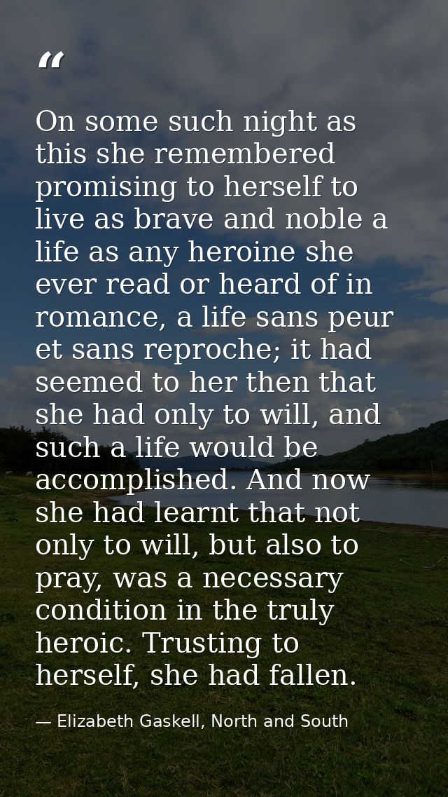 On some such night as this she remembered promising to herself to live as brave and noble a life as any heroine she ever — Elizabeth Gaskell, North and South