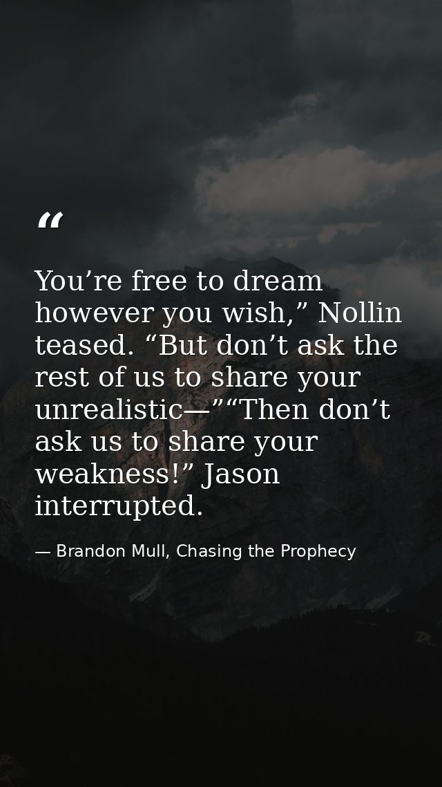 You’re free to dream however you wish,” Nollin teased. “But don’t ask the rest of us to share your unrealistic—”“Then do — Brandon Mull, Chasing the Prophecy