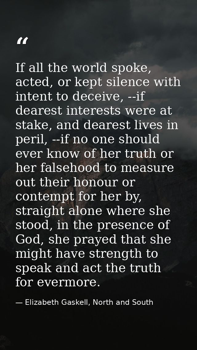 If all the world spoke, acted, or kept silence with intent to deceive, --if dearest interests were at stake, and dearest — Elizabeth Gaskell, North and South