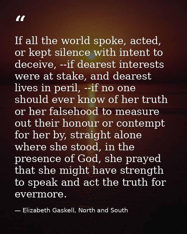 If all the world spoke, acted, or kept silence with intent to deceive, --if dearest interests were at stake, and dearest — Elizabeth Gaskell, North and South
