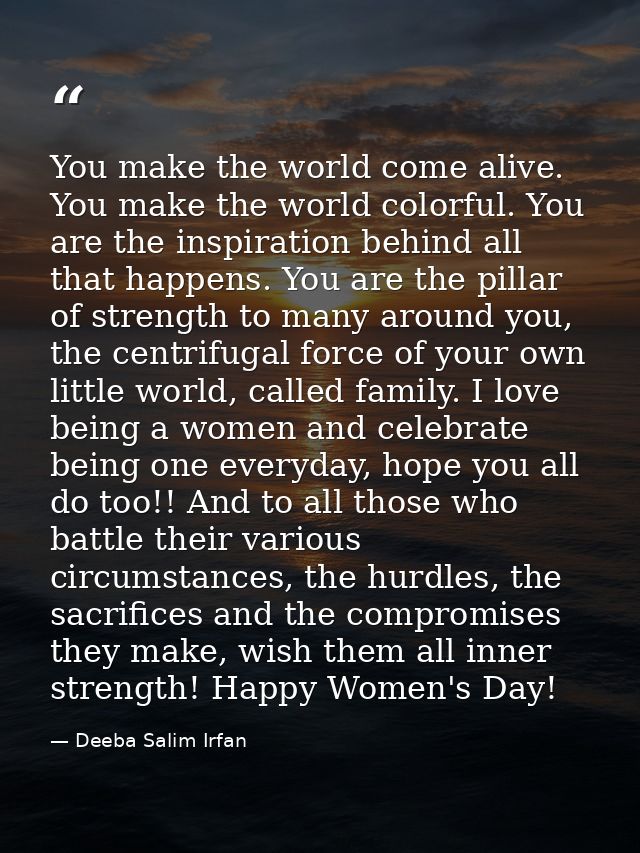 You make the world come alive. You make the world colorful. You are the inspiration behind all that happens. You are the — Deeba Salim Irfan