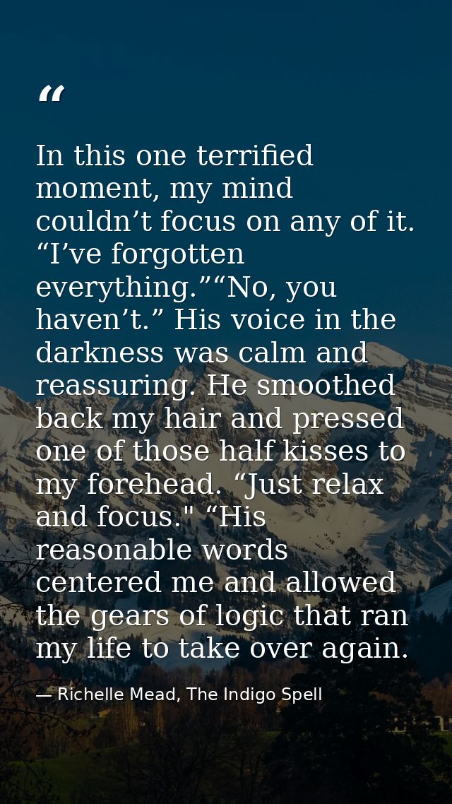 In this one terrified moment, my mind couldn’t focus on any of it. “I’ve forgotten everything.”“No, you haven’t.” His vo — Richelle Mead, The Indigo Spell