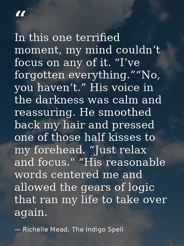 In this one terrified moment, my mind couldn’t focus on any of it. “I’ve forgotten everything.”“No, you haven’t.” His vo — Richelle Mead, The Indigo Spell