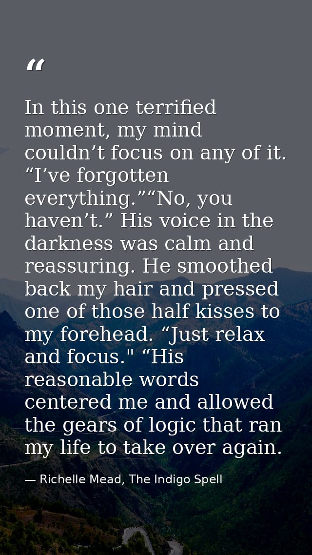 In this one terrified moment, my mind couldn’t focus on any of it. “I’ve forgotten everything.”“No, you haven’t.” His vo — Richelle Mead, The Indigo Spell