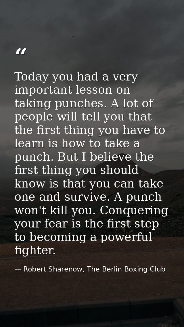 Today you had a very important lesson on taking punches. A lot of people will tell you that the first thing you have to  — Robert Sharenow, The Berlin Boxing Club