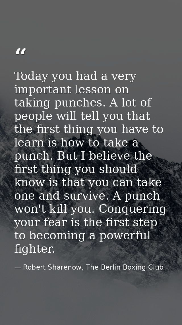 Today you had a very important lesson on taking punches. A lot of people will tell you that the first thing you have to  — Robert Sharenow, The Berlin Boxing Club