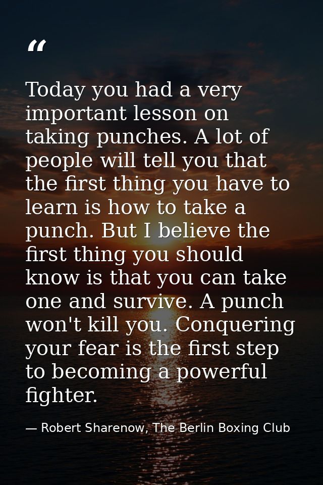 Today you had a very important lesson on taking punches. A lot of people will tell you that the first thing you have to  — Robert Sharenow, The Berlin Boxing Club