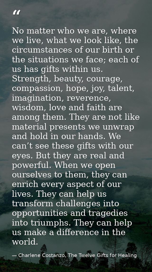 No matter who we are, where we live, what we look like, the circumstances of our birth or the situations we face; each o — Charlene Costanzo, The Twelve Gifts for Healing