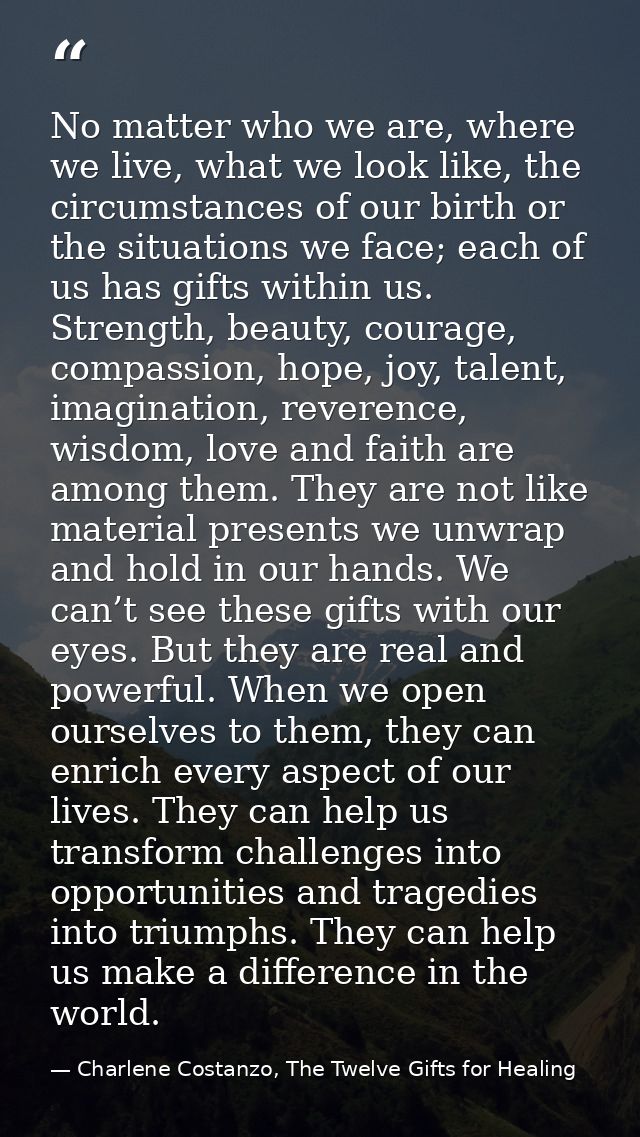 No matter who we are, where we live, what we look like, the circumstances of our birth or the situations we face; each o — Charlene Costanzo, The Twelve Gifts for Healing