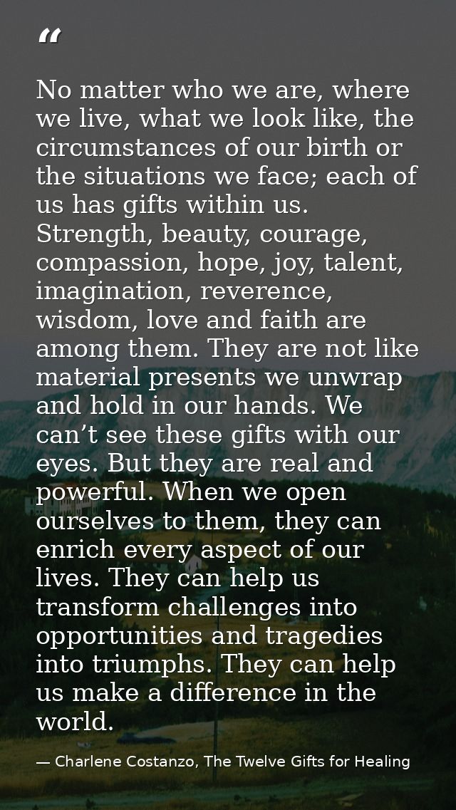 No matter who we are, where we live, what we look like, the circumstances of our birth or the situations we face; each o — Charlene Costanzo, The Twelve Gifts for Healing