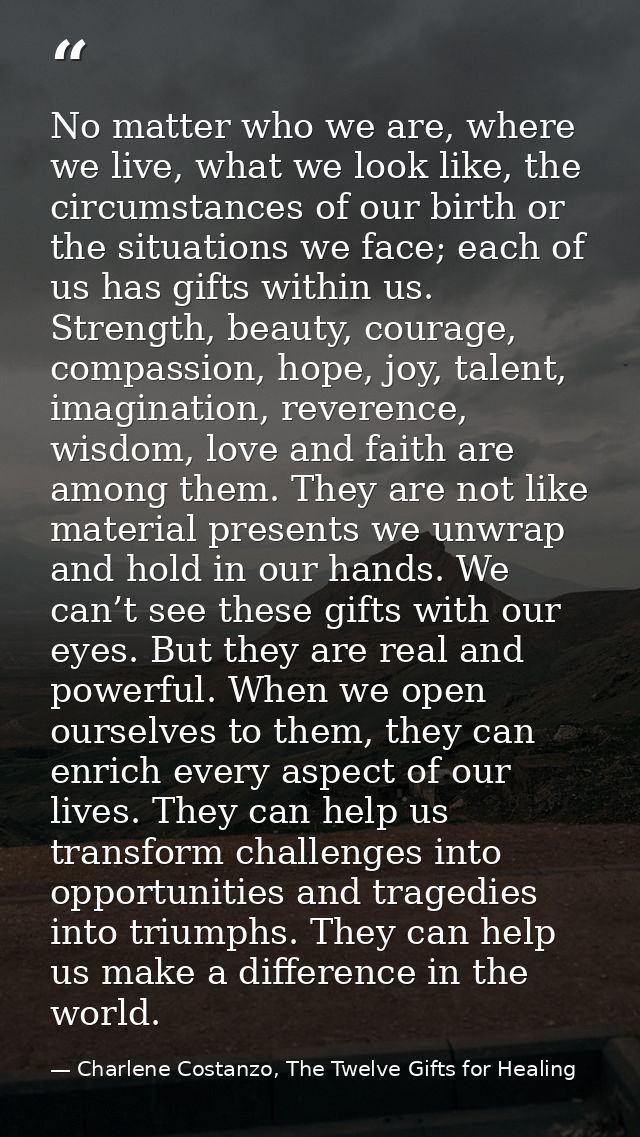 No matter who we are, where we live, what we look like, the circumstances of our birth or the situations we face; each o — Charlene Costanzo, The Twelve Gifts for Healing