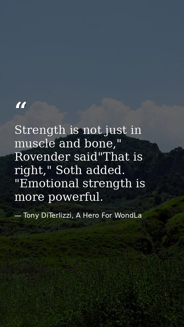 Strength is not just in muscle and bone," Rovender said"That is right," Soth added. "Emotional strength is more powerful — Tony DiTerlizzi, A Hero For WondLa