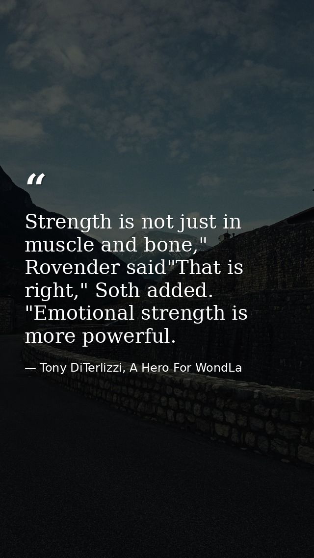 Strength is not just in muscle and bone," Rovender said"That is right," Soth added. "Emotional strength is more powerful — Tony DiTerlizzi, A Hero For WondLa