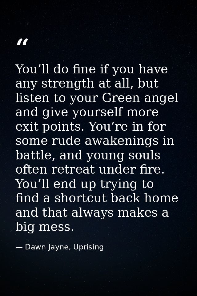 You’ll do fine if you have any strength at all, but listen to your Green angel and give yourself more exit points. You’r — Dawn Jayne, Uprising