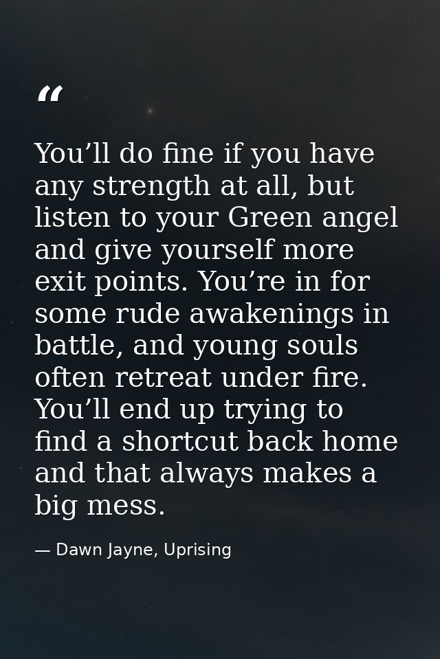You’ll do fine if you have any strength at all, but listen to your Green angel and give yourself more exit points. You’r — Dawn Jayne, Uprising