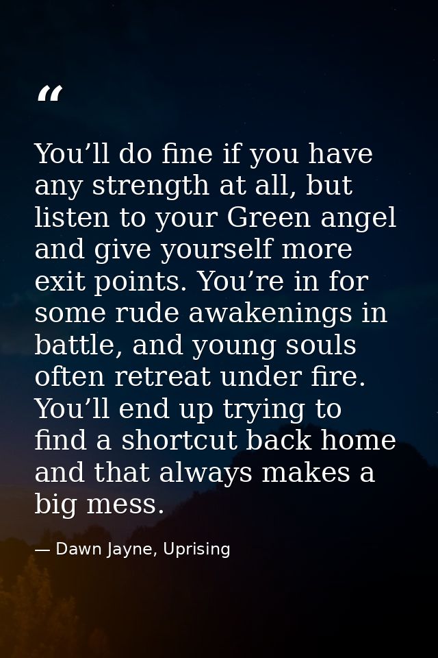 You’ll do fine if you have any strength at all, but listen to your Green angel and give yourself more exit points. You’r — Dawn Jayne, Uprising