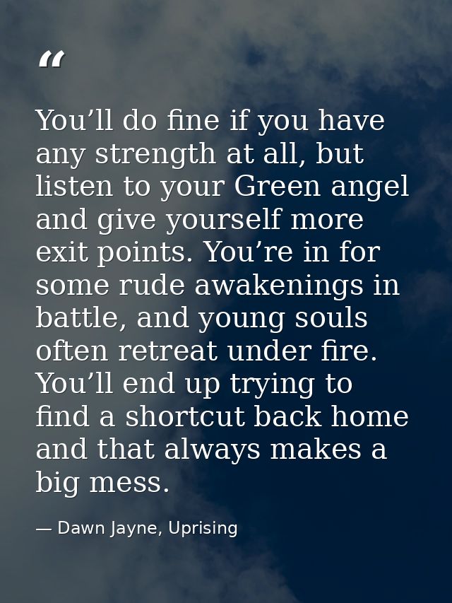 You’ll do fine if you have any strength at all, but listen to your Green angel and give yourself more exit points. You’r — Dawn Jayne, Uprising
