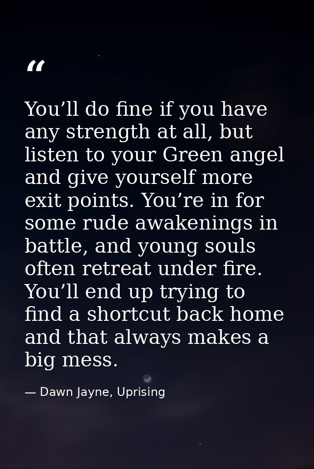 You’ll do fine if you have any strength at all, but listen to your Green angel and give yourself more exit points. You’r — Dawn Jayne, Uprising