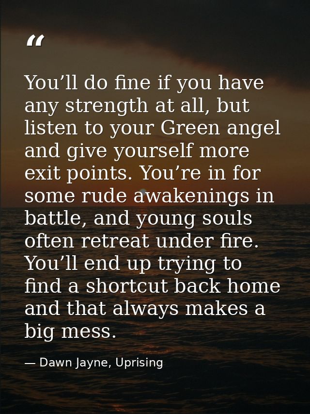 You’ll do fine if you have any strength at all, but listen to your Green angel and give yourself more exit points. You’r — Dawn Jayne, Uprising