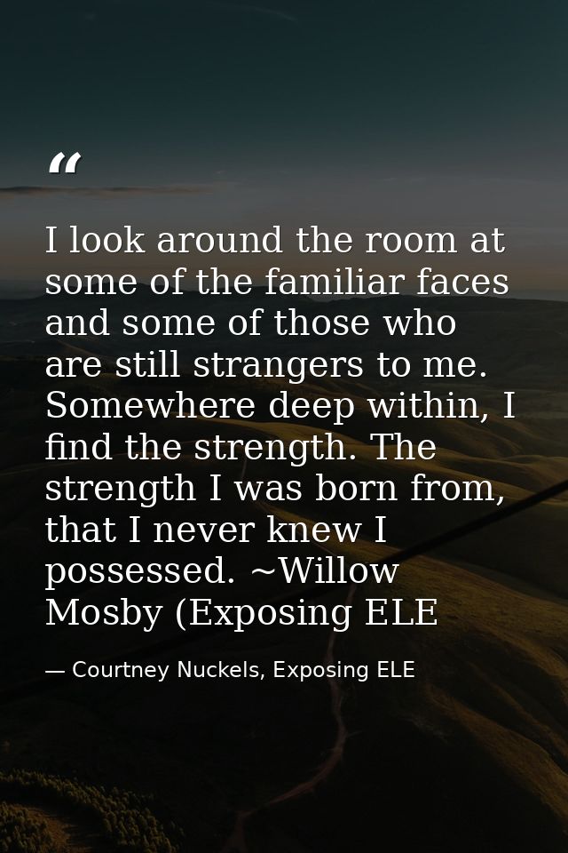 I look around the room at some of the familiar faces and some of those who are still strangers to me. Somewhere deep wit — Courtney Nuckels, Exposing ELE