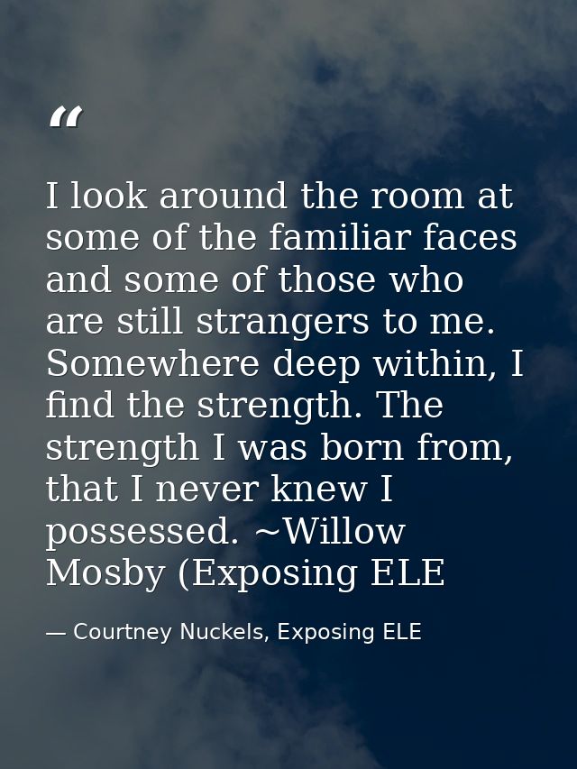 I look around the room at some of the familiar faces and some of those who are still strangers to me. Somewhere deep wit — Courtney Nuckels, Exposing ELE