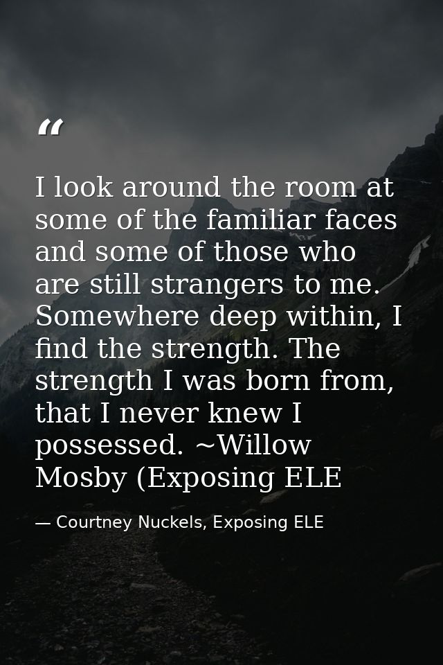I look around the room at some of the familiar faces and some of those who are still strangers to me. Somewhere deep wit — Courtney Nuckels, Exposing ELE
