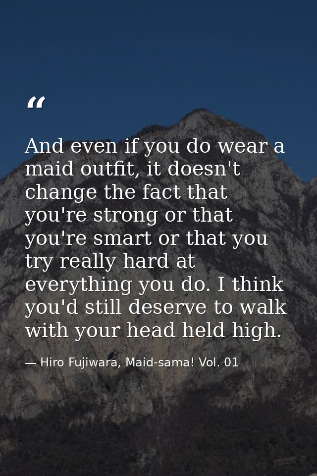 And even if you do wear a maid outfit, it doesn't change the fact that you're strong or that you're smart or that you tr — Hiro Fujiwara, Maid-sama! Vol. 01