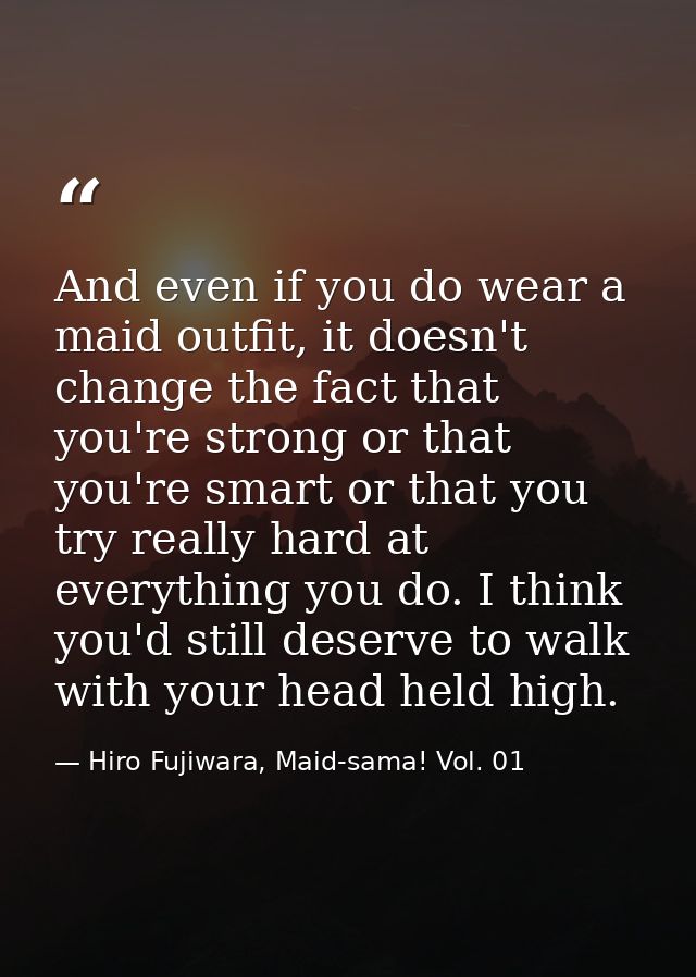 And even if you do wear a maid outfit, it doesn't change the fact that you're strong or that you're smart or that you tr — Hiro Fujiwara, Maid-sama! Vol. 01