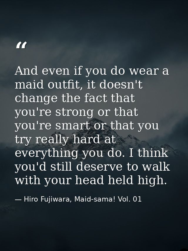 And even if you do wear a maid outfit, it doesn't change the fact that you're strong or that you're smart or that you tr — Hiro Fujiwara, Maid-sama! Vol. 01